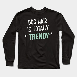 Dog lover gift  | Dog Hair is totally trendy Long Sleeve T-Shirt